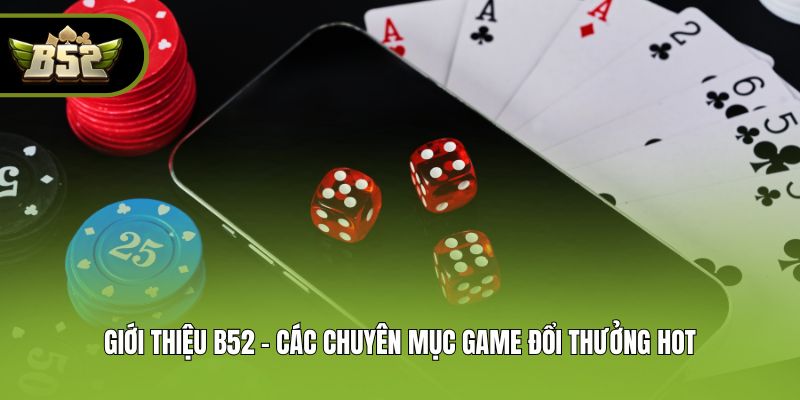 Giới thiệu B52 - Các chuyên mục game đổi thưởng hot