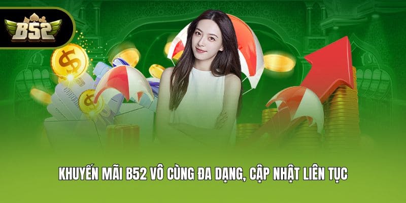Khuyến mãi B52 vô cùng đa dạng, cập nhật liên tục