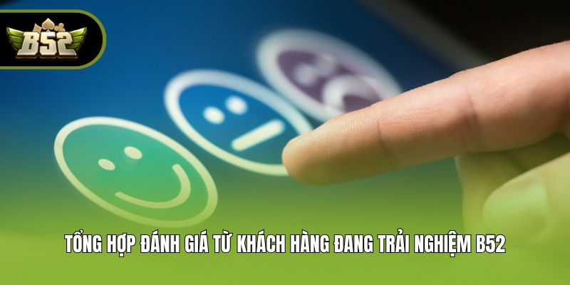 Tổng hợp đánh giá từ khách hàng đang trải nghiệm B52